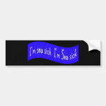 I'm sea Sick Bumper Stickers