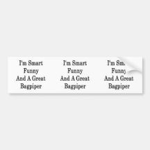 I'm Smart Funny And A Great Bagpiper Bumper Stickers