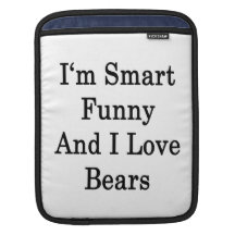 I'm Smart Funny And I Love Bears Sleeves For iPads