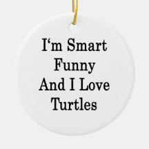 I'm Smart Funny And I Love Turtles Ornaments