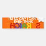I'M SO GAY I CAN'T EVEN THINK STRAIGHT -.png Bumper Sticker