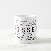 I'm Still Pissed At My Parents Coffee Mugs