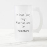 I'm That Crazy Guy Who Has Lots Of Hamsters Mug