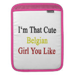 I'm That Cute Belgian Girl You Like Sleeves For iPads