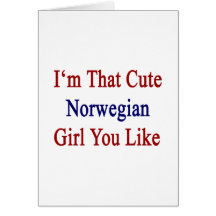 I'm That Cute Norwegian Girl You Like Greeting Card