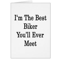 I'm The Best Biker You'll Ever Meet Greeting Card