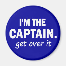 I'm the Captain. Get over it - funny Magnets