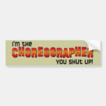 I'm the Choreographer, You Shut Up! Bumper Stickers