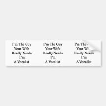I'm The Guy Your Wife Really Needs I'm A Vocalist. Bumper Stickers