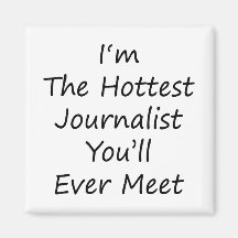 I'm The Hottest Journalist You'll Ever Meet Fridge Magnets