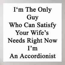 I'm The Only Guy Who Can Satisfy Your Wife's Needs Print