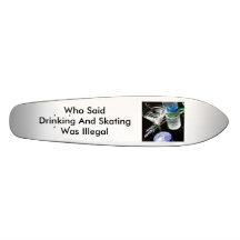 images, Who Said Drinking And Skating Was Illegal Skate Deck