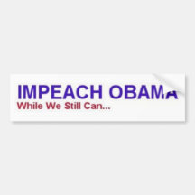 impeach obama before it's too late bumper stickers