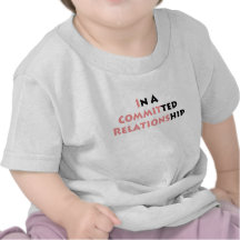 In A Committed Relationship? Tshirt
