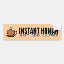 INSTANT HUMAN, just add coffee Bumper Sticker