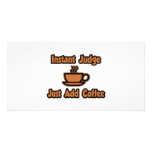 Instant Judge...Just Add Coffee Photo Card