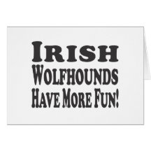 Irish Wolfhounds Have More Fun! Greeting Cards