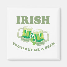 IRISH YOU'D BUY ME A BEER FRIDGE MAGNET