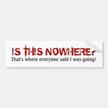 Is This Nowhere?...Funny  Going Nowhere Design Bumper Stickers