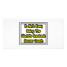 It Aint' Easy...World's Greatest Soccer Coach Photo Card Template