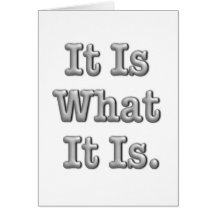 It Is What It Is Greeting Card