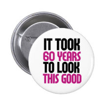 It took 60 years to look this good pinback button