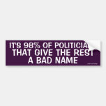 "It's 98% of Politicians that the rest bad name" Bumper Stickers