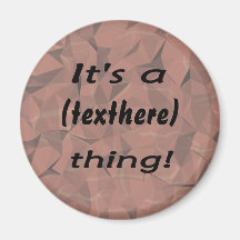 It's a (custom text) thing! Brown crumpled back Magnets