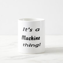 It's a machine thing! mug
