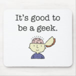 It's good to be a geek! mouse pads