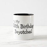 Its My 30th Birthday Beyotches Coffee Mug