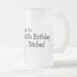 Its My 40th Birthday Bitches Mugs