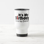 Its My Birthday Drink Up Bitches Mugs