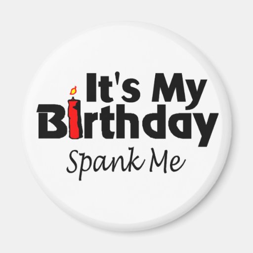 Its My Birthday Spank Me Refrigerator Magnet