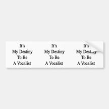 It's My Destiny To Be A Vocalist Bumper Sticker