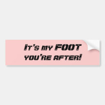 It's my FOOT you're after! Bumper Sticker