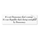 It's not Democracy that's corrupt its our... bumper stickers