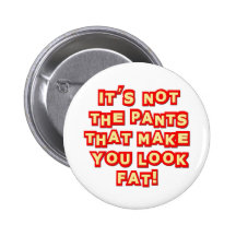 It's Not The Pants That Make You Look Fat Insult Button