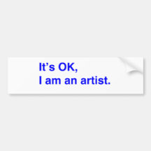 It's OK, I am an artist. Bumper Stickers