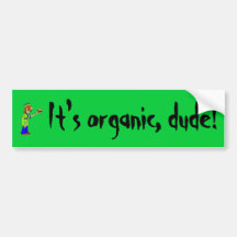 It's organic, dude! bumper sticker