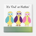 It's Owl or Nothin' Magnets