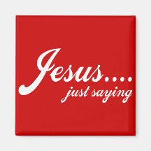 Jesus.....just saying fridge magnet