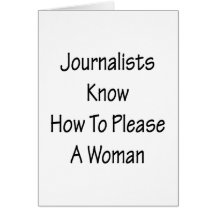 Journalists Know How To Please A Woman Greeting Card