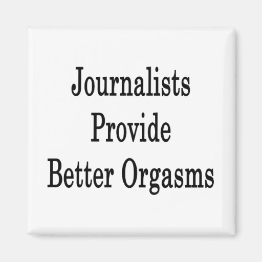 Journalists Provide Better Orgasms Fridge Magnets
