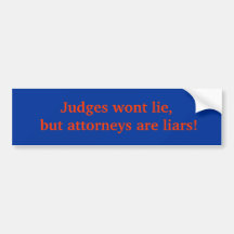 Judges wont lie, but attorneys are liars! bumper sticker