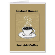 Just Add Coffee Instant Human Greeting Card