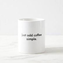 just add coffee simple. coffee mugs