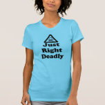 Just Right Deadly American Apparel Tee