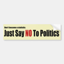 Just Say No To Politics Bumper Stickers