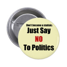 Just Say No To Politics Pinback Button